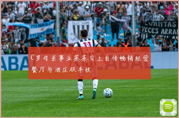C罗母亲事业蒸蒸日上自传畅销经营餐厅与酒庄双丰收